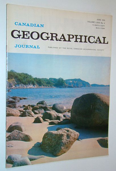 Canadian Geographical Journal, June 1970, Volume 80, No. 6 - Water Pollution and the Role of the Canada Centre for Inland Waters / Shuswap Log Salvage
