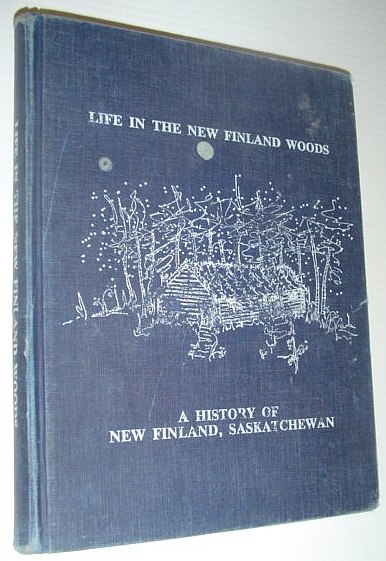 Image for Life in the New Finland Woods: A History of New Finland, Saskatchewan Life in the New Finland Woods: A History of New Finland, Saskatchewan