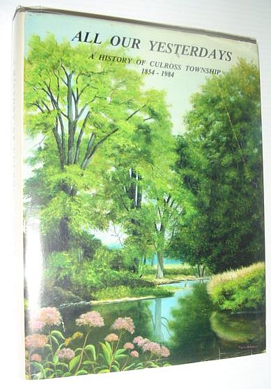 Image for All Our Yesterdays: A History of Culross Township (Bruce County, Ontario) 1854-1984 All Our Yesterdays: A History of Culross Township (Bruce County, Ontario) 1854-1984