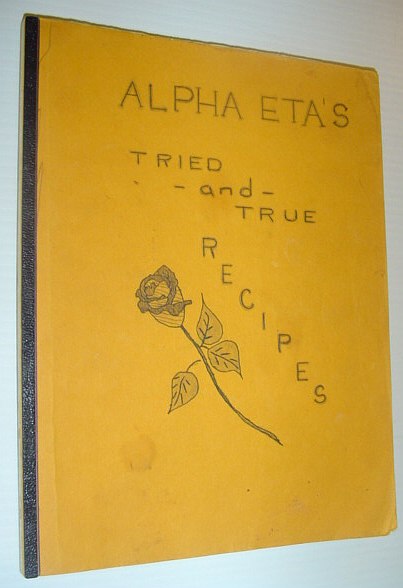 Image for Alpha Eta's Tried and True Recipes - Contributed By Members of the Prince George, British Columbia Chapter of Beta Sigma Phi Alpha Eta's Tried and True Recipes - Contributed By Members of the Prince George, British Columbia Chapter of Beta Sigma Phi
