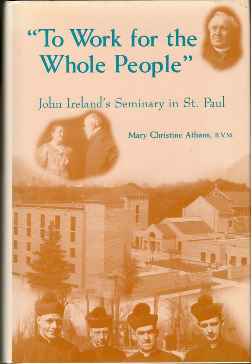 Image for To Work for the Whole People: John Ireland's Seminary in St. Paul To Work for the Whole People: John Ireland's Seminary in St. Paul