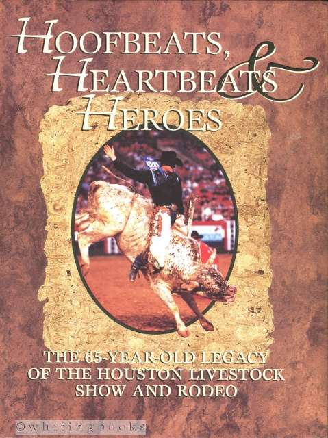 Hoofbeats, Heartbeats & Heroes : The 65-Year-Old Legacy of the Houston Livestock Show and Rodeo
