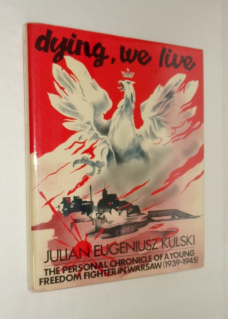 Image for Dying, We Live: The Personal Chronicle of a Young Freedom Fighter in Warsaw, 1939-1945 Dying, We Live: The Personal Chronicle of a Young Freedom Fighter in Warsaw, 1939-1945