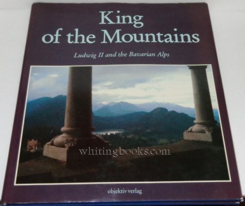 Image for King of the Mountains: Ludwig II and the Bavarian Alps King of the Mountains: Ludwig II and the Bavarian Alps