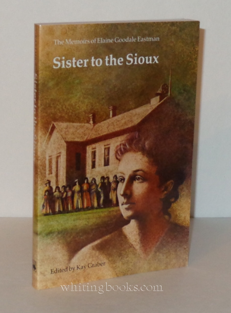 Image for Sister to the Sioux: The Memoirs of Elaine Goodale Eastman, 1885-91 (The Pioneer Heritage Series, Vol. 7) Sister to the Sioux: The Memoirs of Elaine Goodale Eastman, 1885-91 (The Pioneer Heritage Series, Vol. 7)