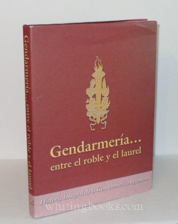Image for Gendarmeria. Entre el Roble y Laurel: Historia Integral de la Gendarmeria Argentina 1877-1955 Gendarmeria. Entre el Roble y Laurel: Historia Integral de la Gendarmeria Argentina 1877-1955