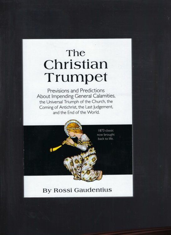The Christian Trumpet: Previsions and Predictions About Impending General Calamities 1873 Classic Now Brought Back to Life!
